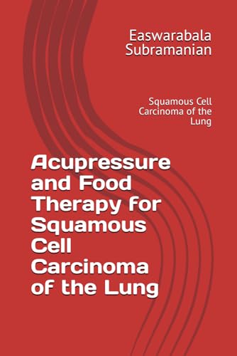 Acupressure and Food Therapy for Squamous Cell Carcinoma of the Lung: Squamous Cell Carcinoma of the Lung (Medical Books for Common People - Part 2, Band 219) von Independently published